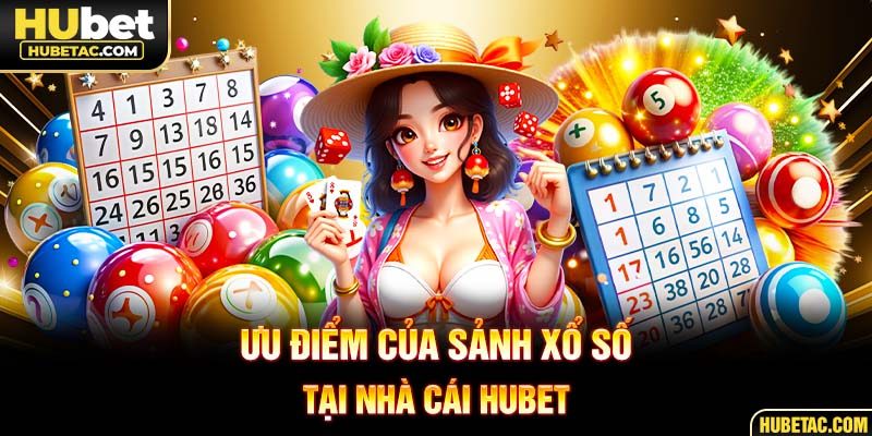 Ưu điểm của sảnh xổ số tại nhà cái HUBET